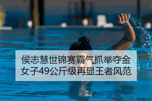 侯志慧世锦赛霸气抓举夺金 女子49公斤级再显王者风范